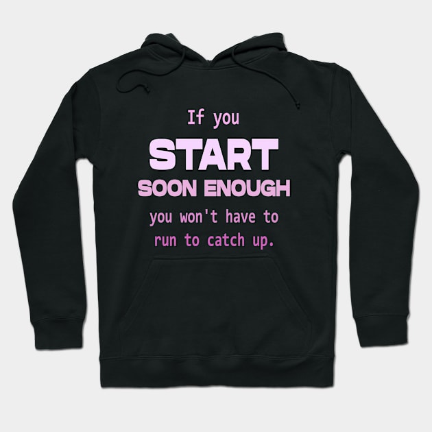 If you start soon enough, you won't have to run to catch up | Personal development Hoodie by FlyingWhale369